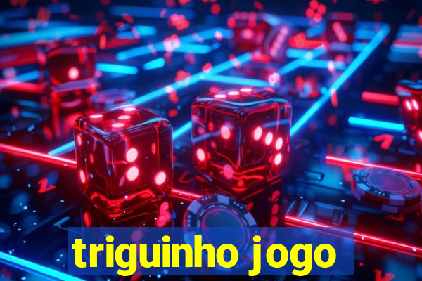 triguinho jogo